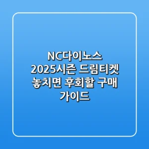 NC다이노스 2025시즌 드림티켓 놓치면 후회할 구매 가이드