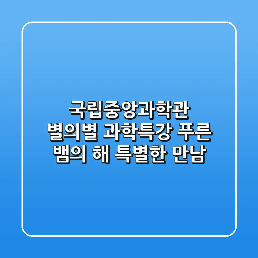 국립중앙과학관 별의별 과학특강: 푸른 뱀의 해, 특별한 만남!