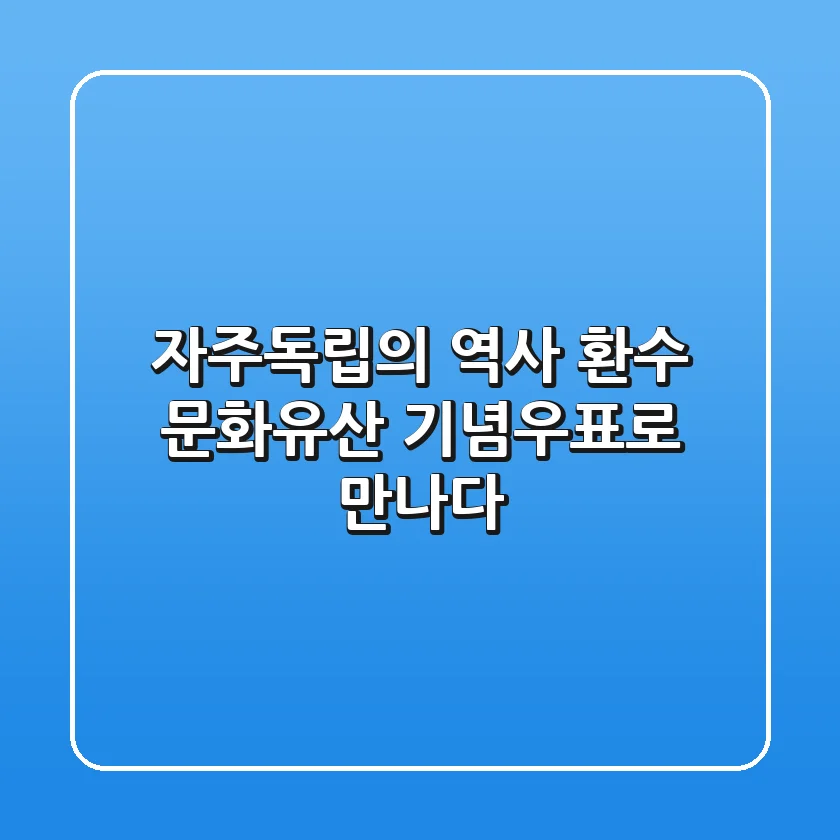 자주독립의 역사, 환수 문화유산 기념우표로 만나다!
