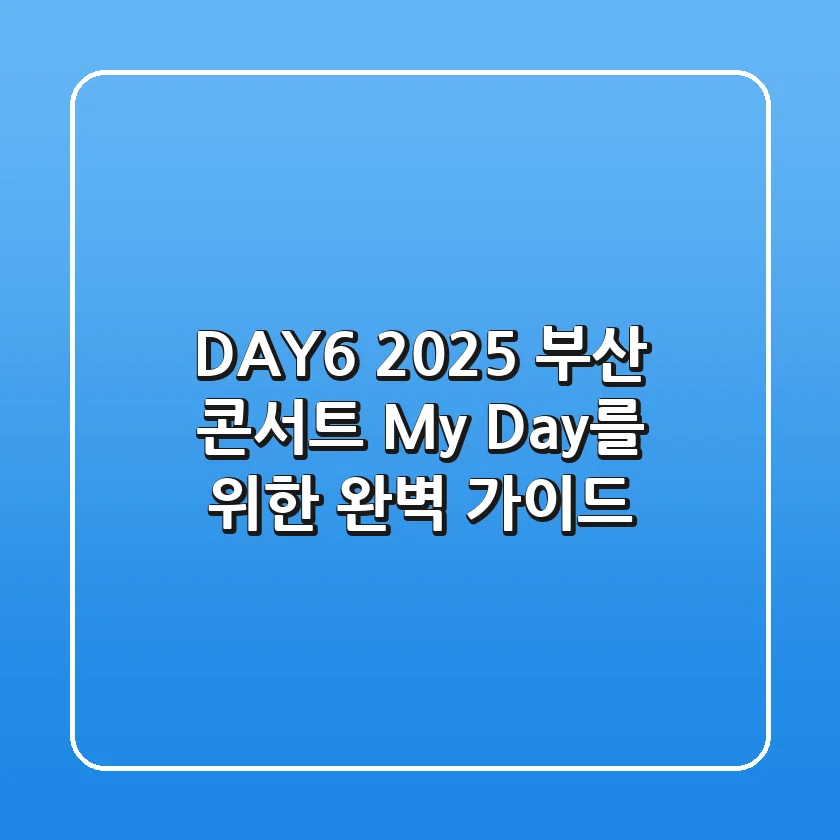 DAY6 2025 부산 콘서트: My Day를 위한 완벽 가이드!