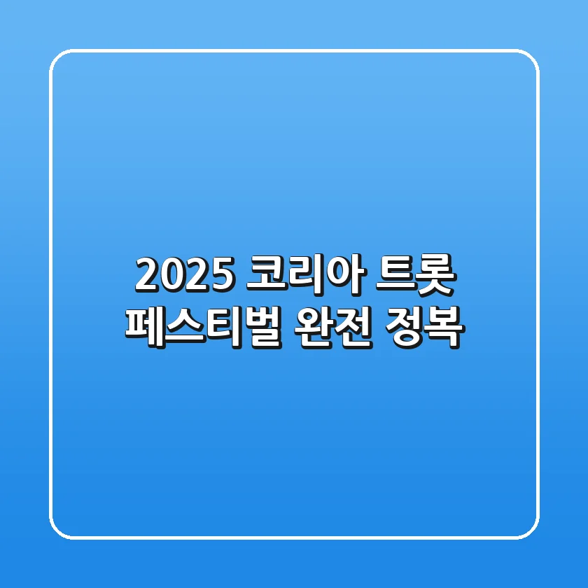 2025 코리아 트롯 페스티벌 완전 정복!
