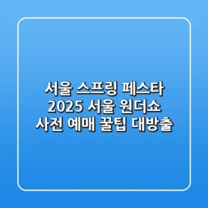 서울 스프링 페스타 2025: 서울 원더쇼 사전 예매 꿀팁 대방출!
