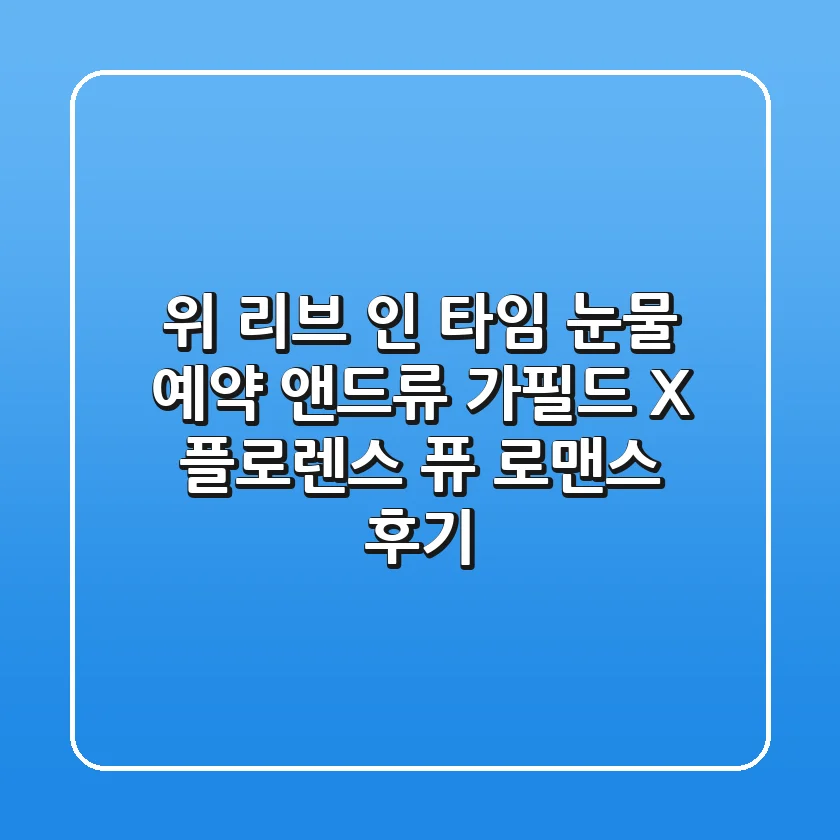 위 리브 인 타임: 눈물 예약? 앤드류 가필드 X 플로렌스 퓨 로맨스 후기