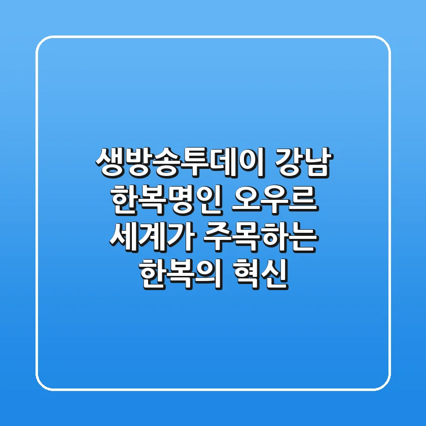 생방송투데이 강남 한복명인! 오우르, 세계가 주목하는 한복의 혁신