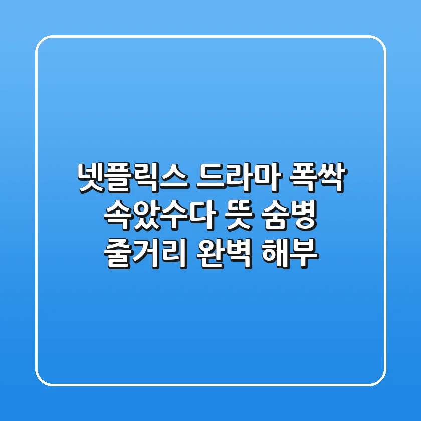 넷플릭스 드라마 폭싹 속았수다: 뜻, 숨병, 줄거리 완벽 해부!