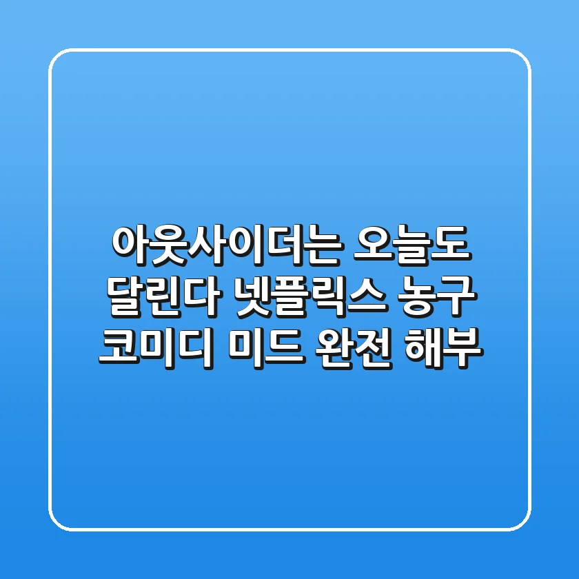 🏀 아웃사이더는 오늘도 달린다: 넷플릭스 농구 코미디 미드 완전 해부!