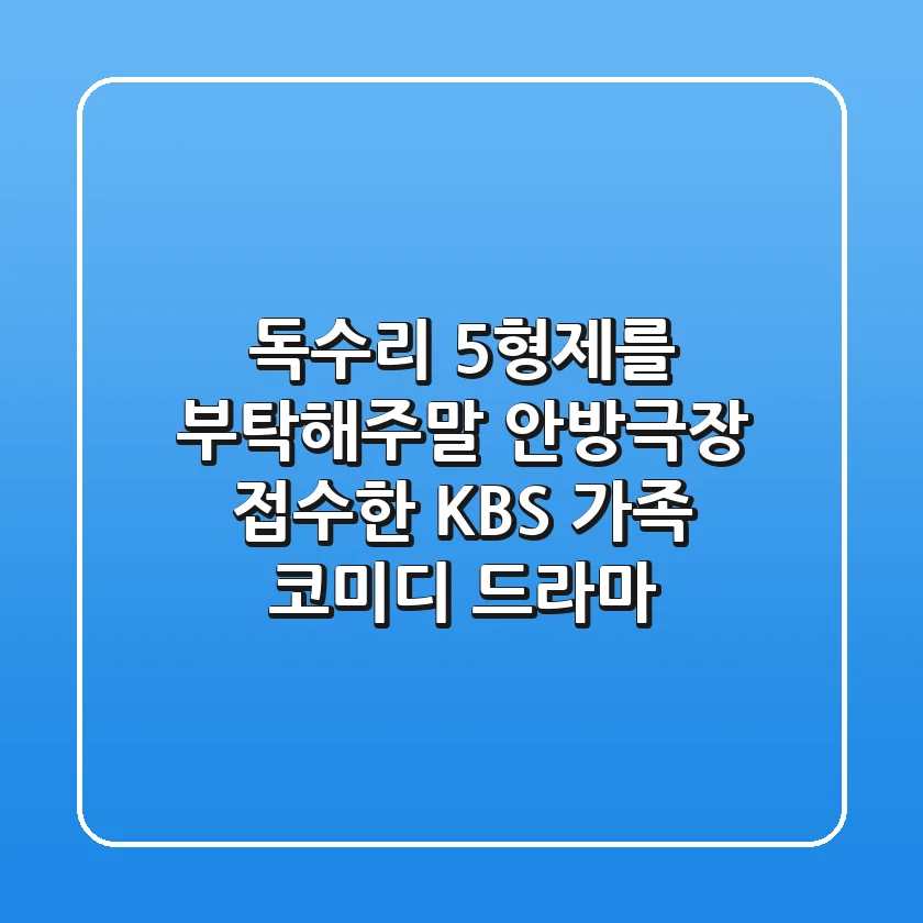 독수리 5형제를 부탁해!주말 안방극장 접수한 KBS 가족 코미디 드라마 🎬🔥