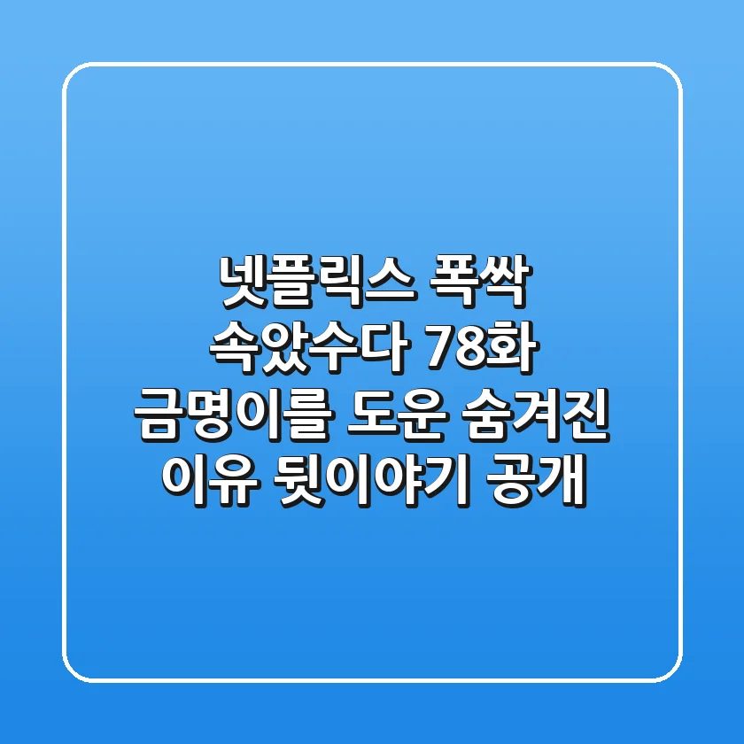 넷플릭스 폭싹 속았수다 7~8화: 금명이를 도운 숨겨진 이유, 뒷이야기 공개!