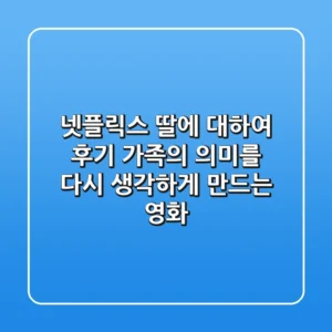 넷플릭스 '딸에 대하여' 후기: 가족의 의미를 다시 생각하게 만드는 영화