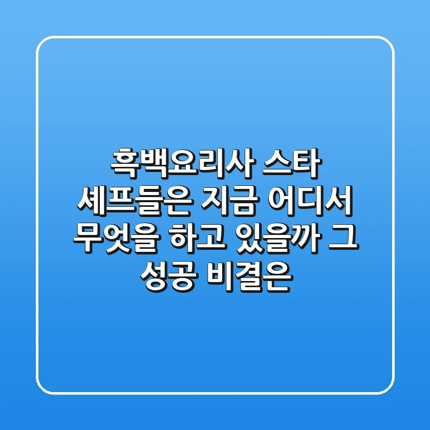 '흑백요리사' 스타 셰프들은 지금 어디서 무엇을 하고 있을까? 그 성공 비결은?