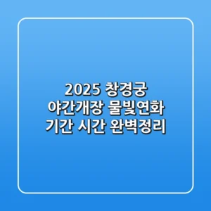 2025 창경궁 야간개장 물빛연화: 기간, 시간 완벽정리! 🌃✨