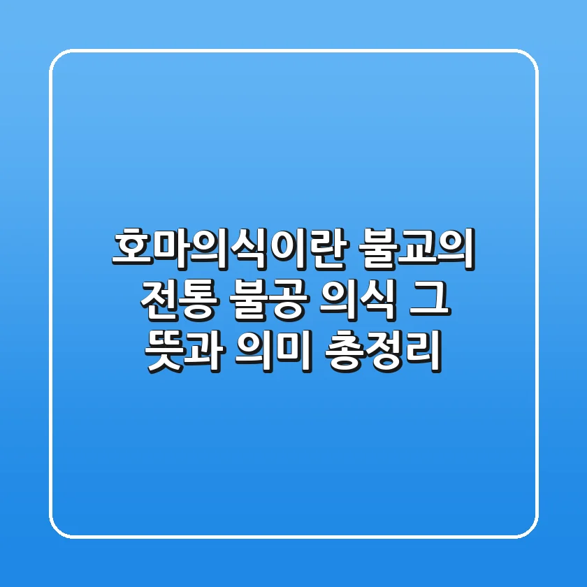 호마의식이란? 불교의 전통 불공 의식, 그 뜻과 의미 총정리