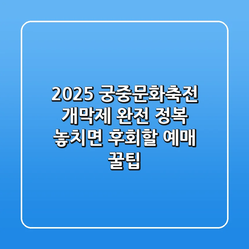 2025 궁중문화축전 개막제 완전 정복! 놓치면 후회할 예매 꿀팁