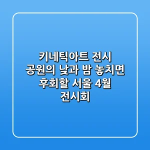 키네틱아트 전시: 공원의 낮과 밤, 놓치면 후회할 서울 4월 전시회