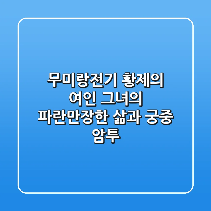무미랑전기: 황제의 여인, 그녀의 파란만장한 삶과 궁중 암투
