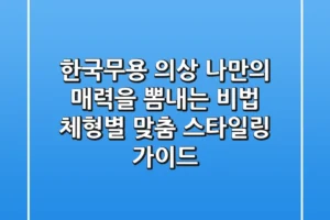 한국무용 의상, 나만의 매력을 뽐내는 비법: 체형별 맞춤 스타일링 가이드