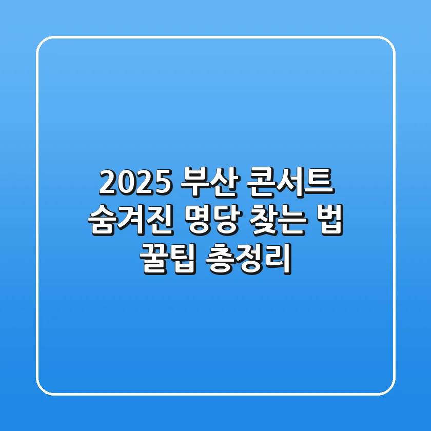 2025 부산 콘서트: 숨겨진 명당 찾는 법 & 꿀팁 총정리