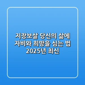 지장보살, 당신의 삶에 자비와 희망을 심는 법 (2025년 최신)