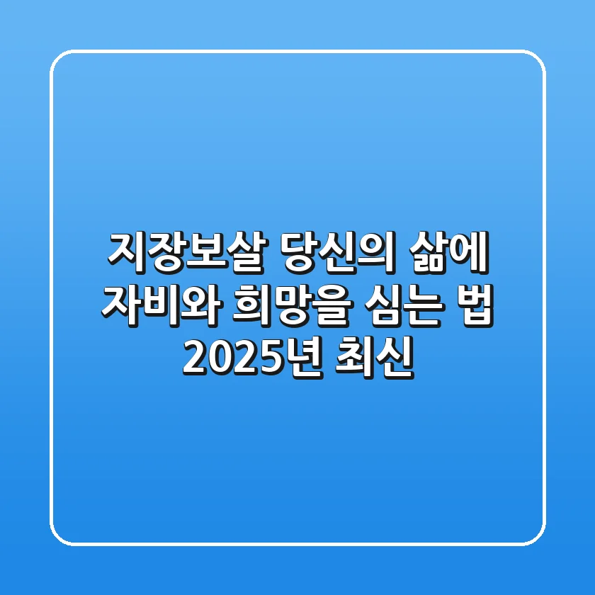 지장보살, 당신의 삶에 자비와 희망을 심는 법 (2025년 최신)