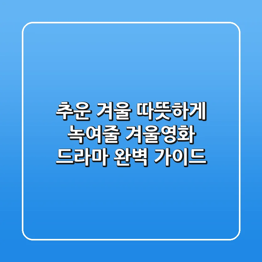 추운 겨울, 따뜻하게 녹여줄 겨울영화 드라마 완벽 가이드