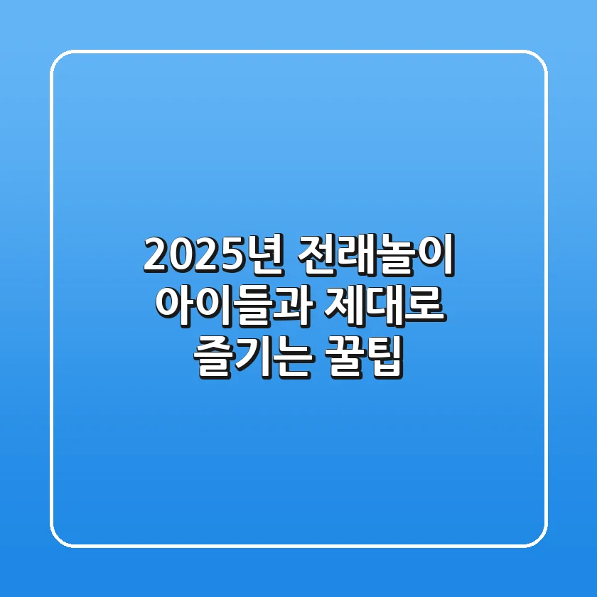 2025년 전래놀이, 아이들과 제대로 즐기는 꿀팁!
