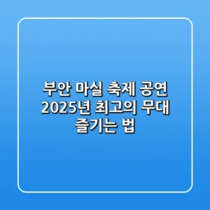 부안 마실 축제 공연, 2025년 최고의 무대 즐기는 법