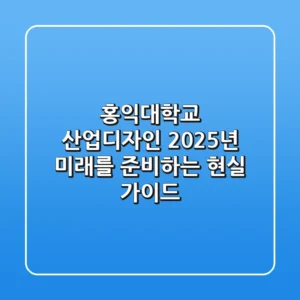 홍익대학교 산업디자인, 2025년 미래를 준비하는 현실 가이드