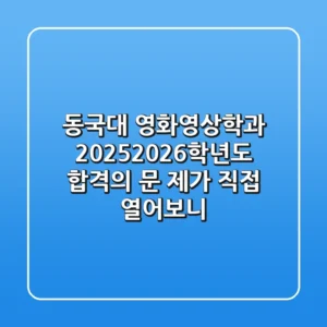 동국대 영화영상학과: 2025/2026학년도 합격의 문, 제가 직접 열어보니…