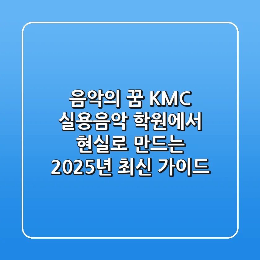 음악의 꿈, KMC 실용음악 학원에서 현실로 만드는 2025년 최신 가이드