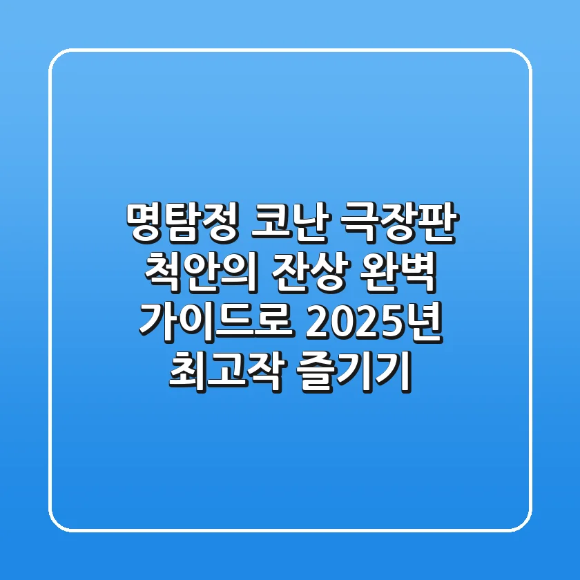 명탐정 코난 극장판 척안의 잔상: 완벽 가이드로 2025년 최고작 즐기기