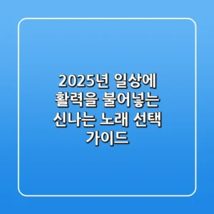 2025년, 일상에 활력을 불어넣는 신나는 노래 선택 가이드