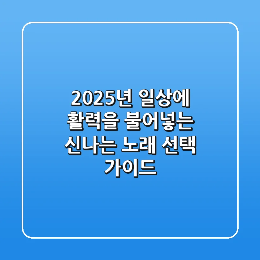 2025년, 일상에 활력을 불어넣는 신나는 노래 선택 가이드