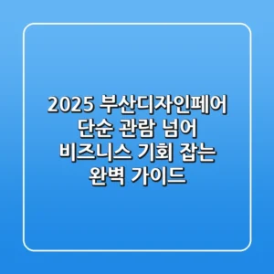 2025 부산디자인페어, 단순 관람 넘어 비즈니스 기회 잡는 완벽 가이드