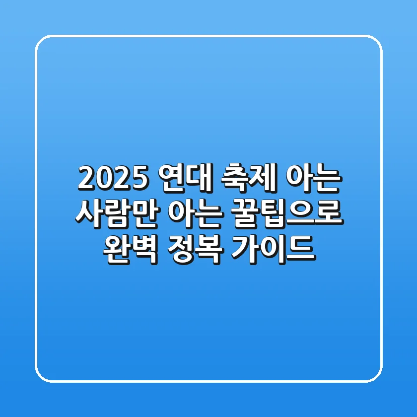 2025 연대 축제, 아는 사람만 아는 꿀팁으로 완벽 정복 가이드!