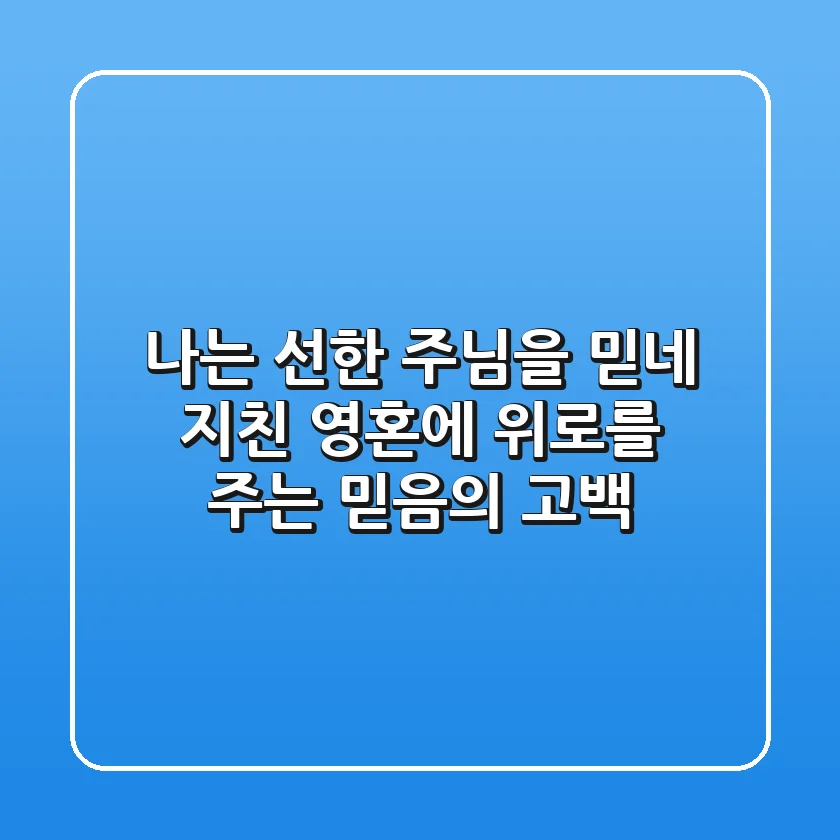 나는 선한 주님을 믿네: 지친 영혼에 위로를 주는 믿음의 고백