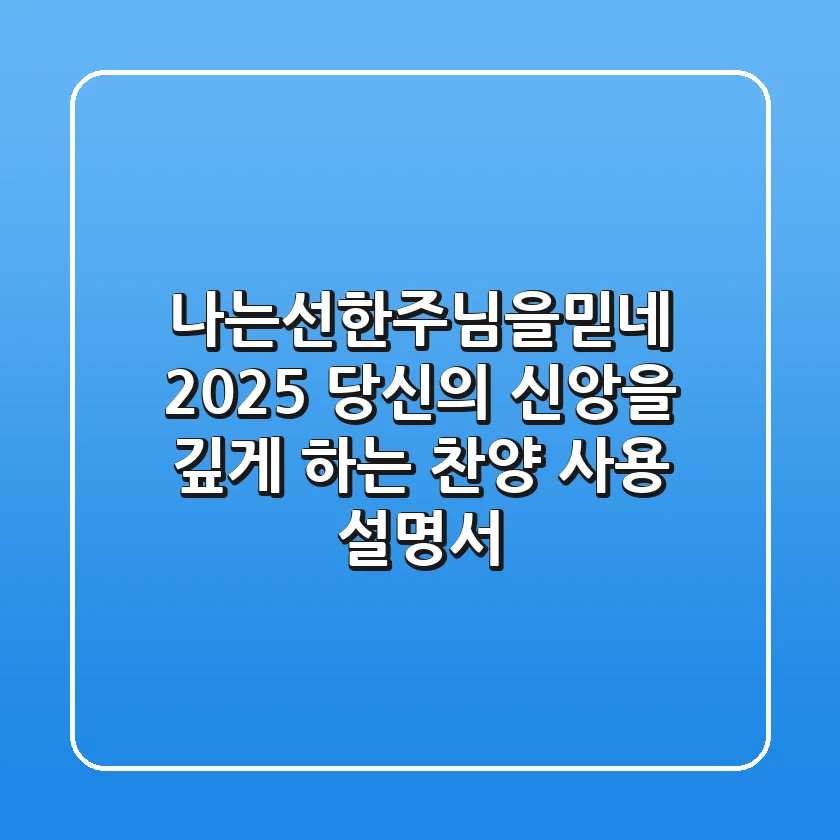 나는선한주님을믿네: 2025 당신의 신앙을 깊게 하는 찬양 사용 설명서