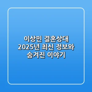 이상민 결혼상대: 2025년 최신 정보와 숨겨진 이야기