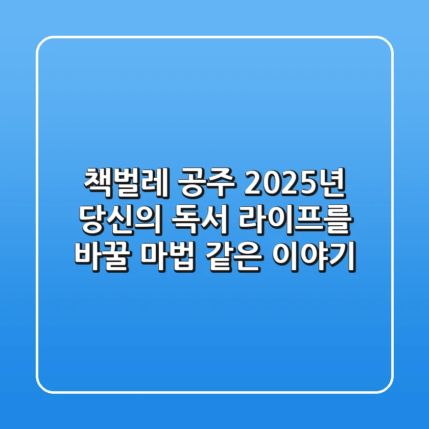 책벌레 공주, 2025년 당신의 독서 라이프를 바꿀 마법 같은 이야기!