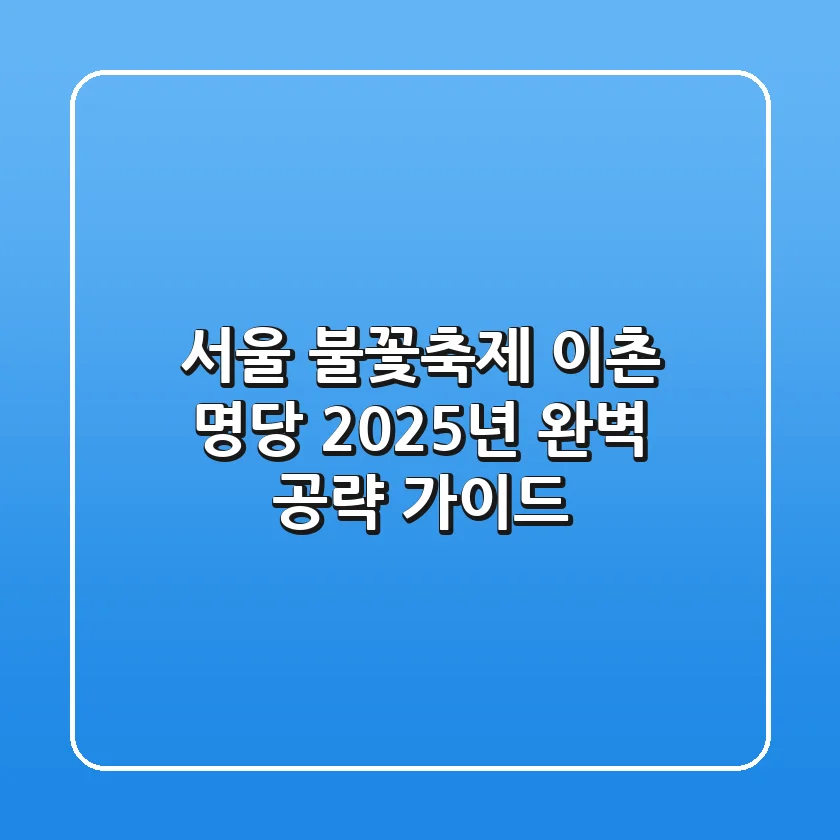 서울 불꽃축제 이촌 명당, 2025년 완벽 공략 가이드