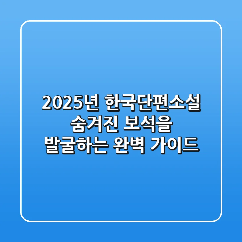 2025년 한국단편소설, 숨겨진 보석을 발굴하는 완벽 가이드