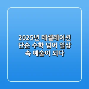 2025년 테셀레이션, 단순 수학 넘어 일상 속 예술이 되다!