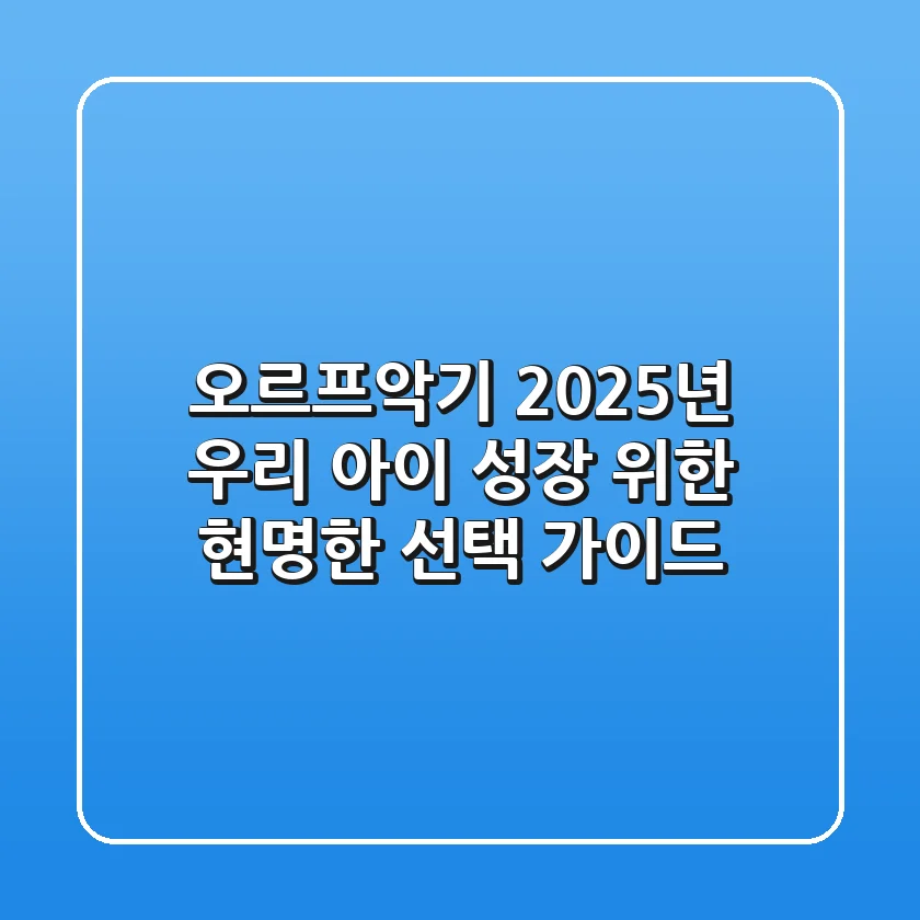 오르프악기, 2025년 우리 아이 성장 위한 현명한 선택 가이드