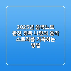 2025년 음악노트 완전 정복: 나만의 음악 스토리를 기록하는 방법