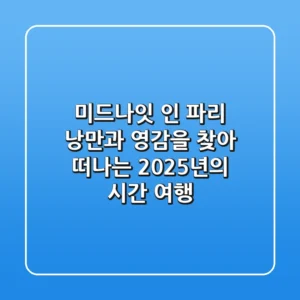 미드나잇 인 파리: 낭만과 영감을 찾아 떠나는 2025년의 시간 여행