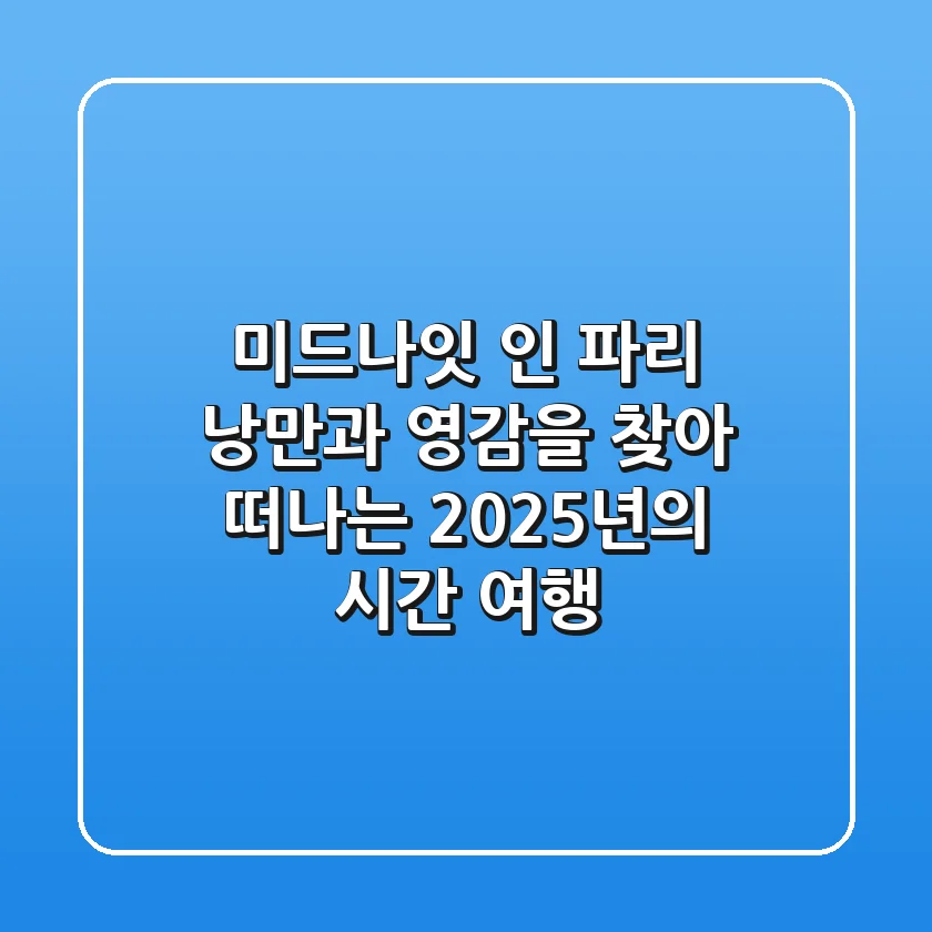 미드나잇 인 파리: 낭만과 영감을 찾아 떠나는 2025년의 시간 여행