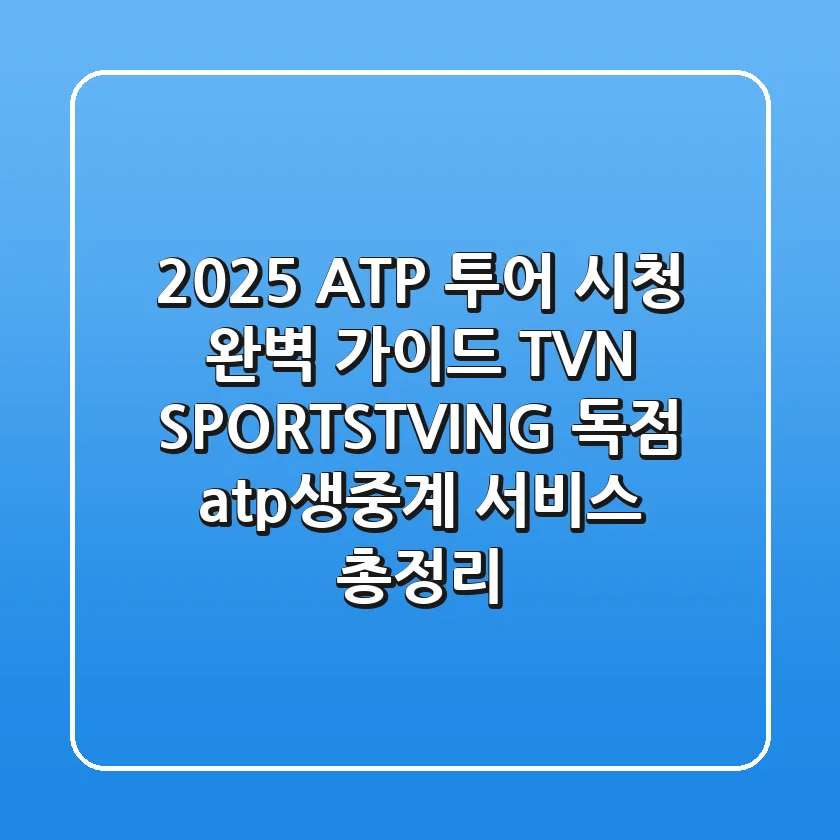 "2025 ATP 투어 시청 완벽 가이드", TVN SPORTS·TVING 독점 atp생중계 서비스 총정리