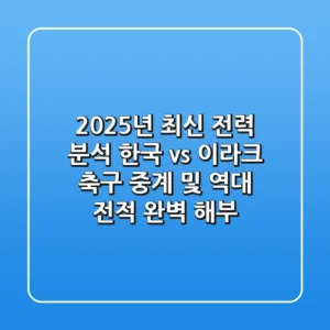 "2025년 최신 전력 분석", 한국 vs 이라크 축구 중계 및 역대 전적 완벽 해부