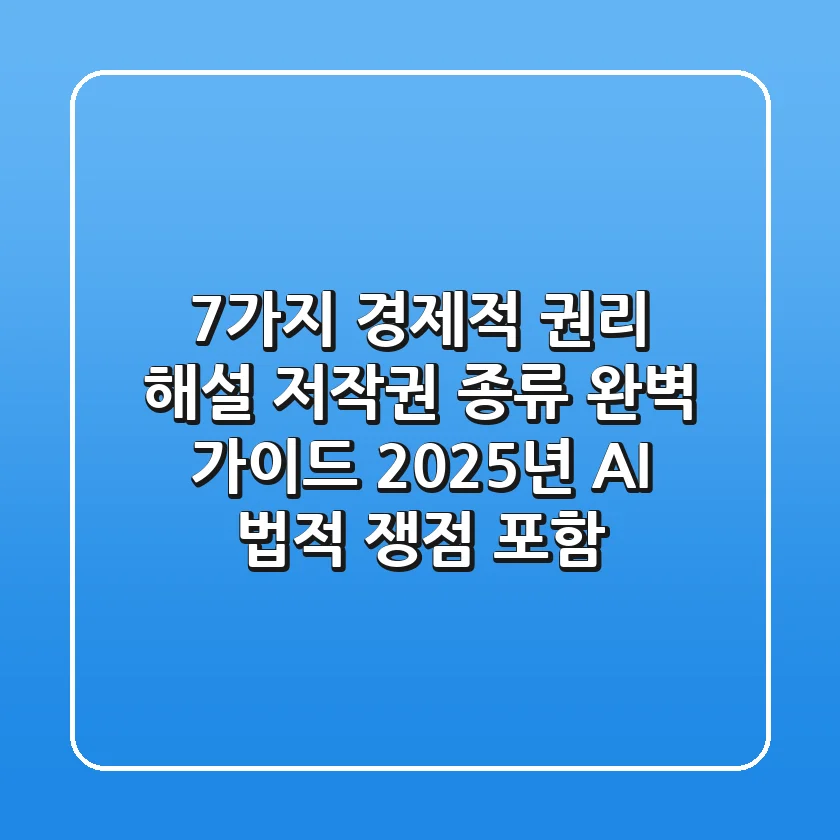 "7가지 경제적 권리 해설", 저작권 종류 완벽 가이드 (2025년 AI 법적 쟁점 포함)