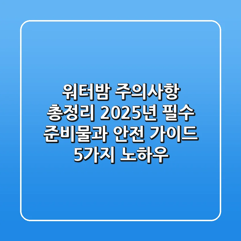 "워터밤 주의사항 총정리", 2025년 필수 준비물과 안전 가이드 5가지 노하우