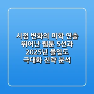 "시점 변화의 미학", 연출 뛰어난 웹툰 5선과 2025년 몰입도 극대화 전략 분석